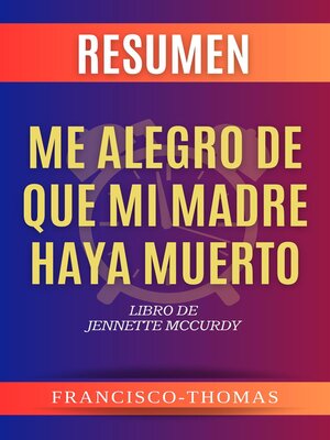 cover image of Resumen de Me Alegro De Que Mi Madre Haya Muerto por Jennette McCurdy